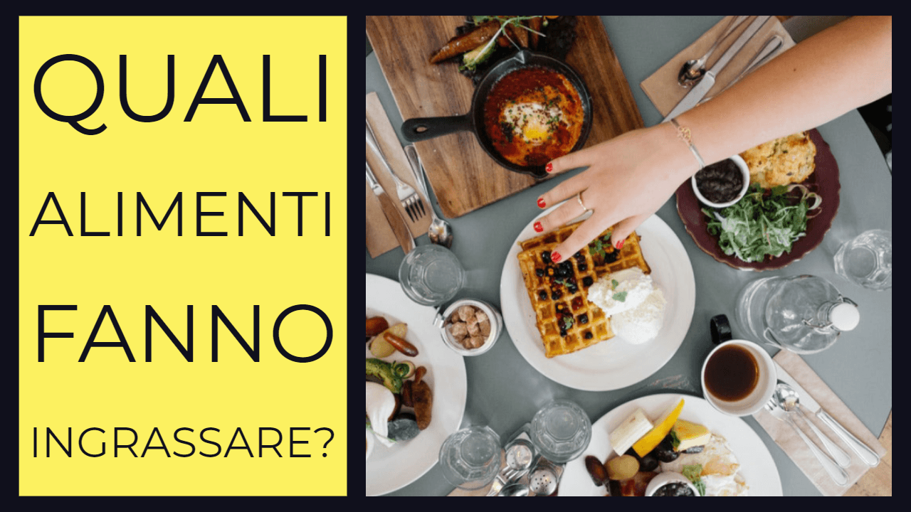 Quali alimenti fanno ingrassare? – A Tavola col Nutrizionista